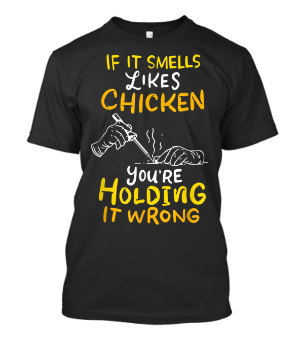 If It Smells Like Chicken You're Holding It Wrong T-Shirt