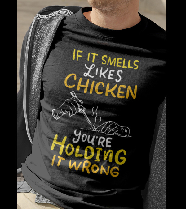 If It Smells Like Chicken You're Holding It Wrong T-Shirt