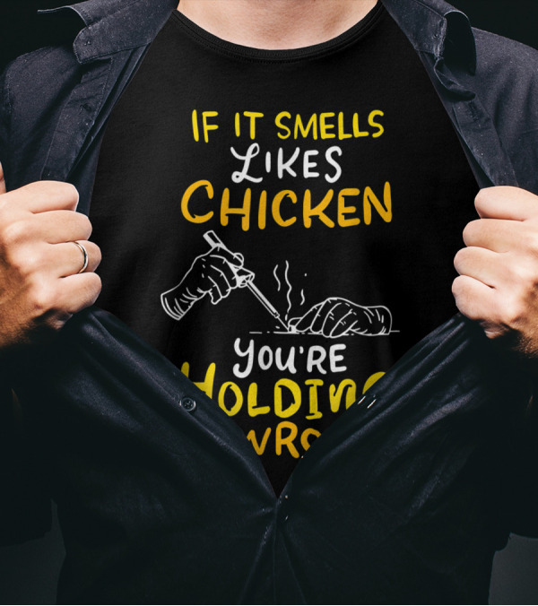 If It Smells Like Chicken You're Holding It Wrong T-Shirt