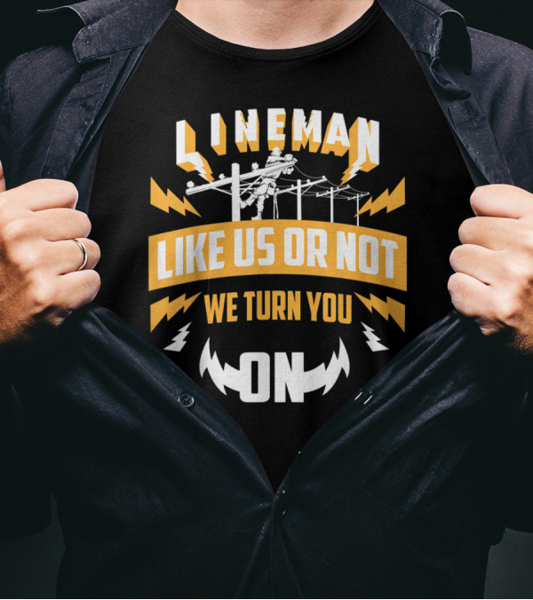 Lineman Like Us Or Not We Turn You On Power Lines Electricity T-Shirt