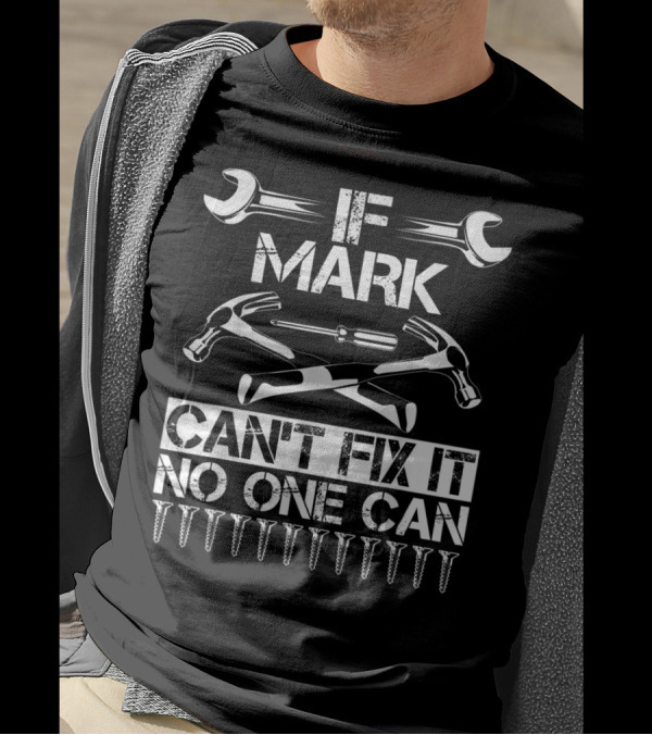 IF MARK CAN'T FIX IT NO ONE CAN T-Shirt