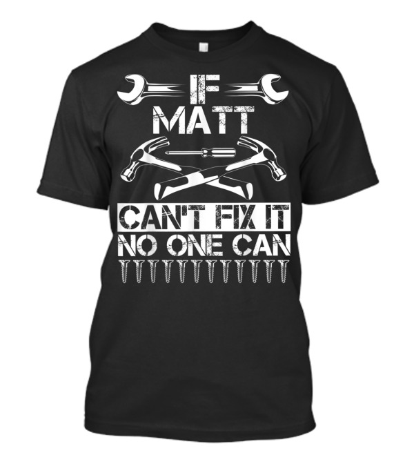 If Matt Can't Fix It No One Can Tools And Screws T-Shirt