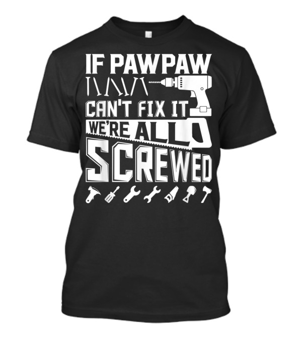 If Pawpaw Can't Fix It We're All Screwed American Grandpa Tools T-Shirt