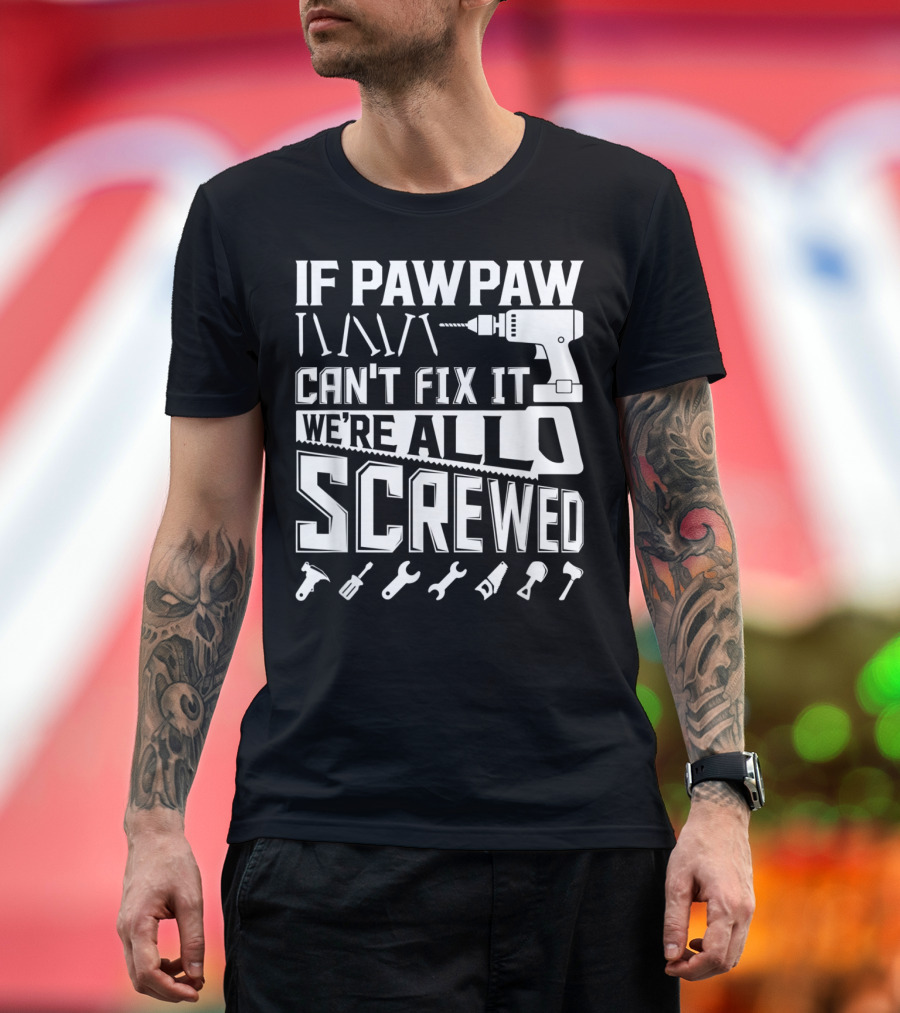 If Pawpaw Can't Fix It We're All Screwed American Grandpa Tools T-Shirt
