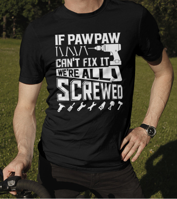 If Pawpaw Can't Fix It We're All Screwed American Grandpa Tools T-Shirt