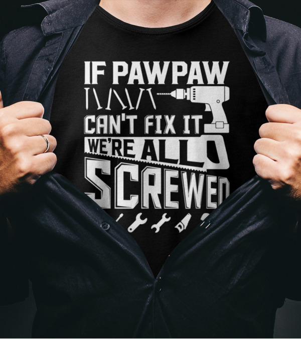 If Pawpaw Can't Fix It We're All Screwed American Grandpa Tools T-Shirt