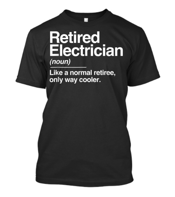 Retired Electrician Definition Noun Normal Retiree Only Way Cooler T-Shirt