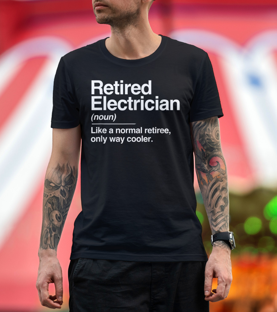 Retired Electrician Definition Noun Normal Retiree Only Way Cooler T-Shirt