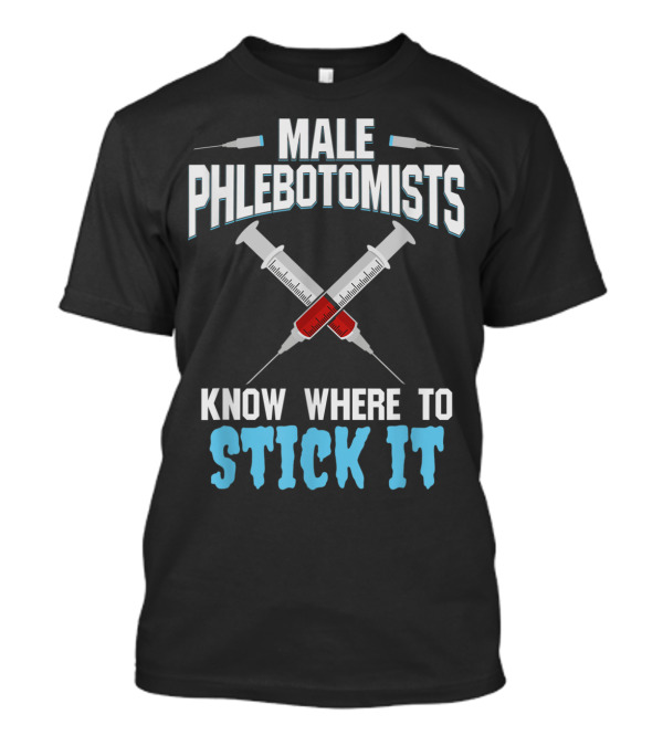 Male Phlebotomists Know Where To Stick It Syringe Needle Humor T-Shirt