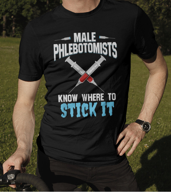 Male Phlebotomists Know Where To Stick It Syringe Needle Humor T-Shirt