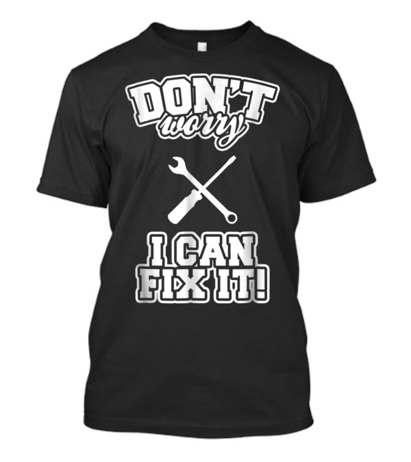 Don't Worry I Can Fix It Funny Mechanic Wrench Screwdriver T-Shirt