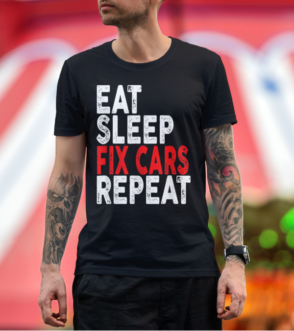 Premium T-Shirt: Eat Sleep Fix Cars Repeat Mechanic Lifestyle Motto T-Shirt Eat Sleep Fix Cars Repeat Mechanic Lifestyle Motto T-Shirt