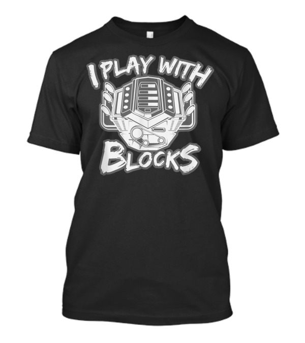 I Play With Blocks Mechanic Repairman T-Shirt