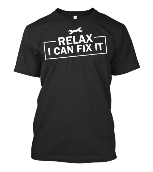 Relax I Can Fix It Wrench Humor Mechanic T-Shirt