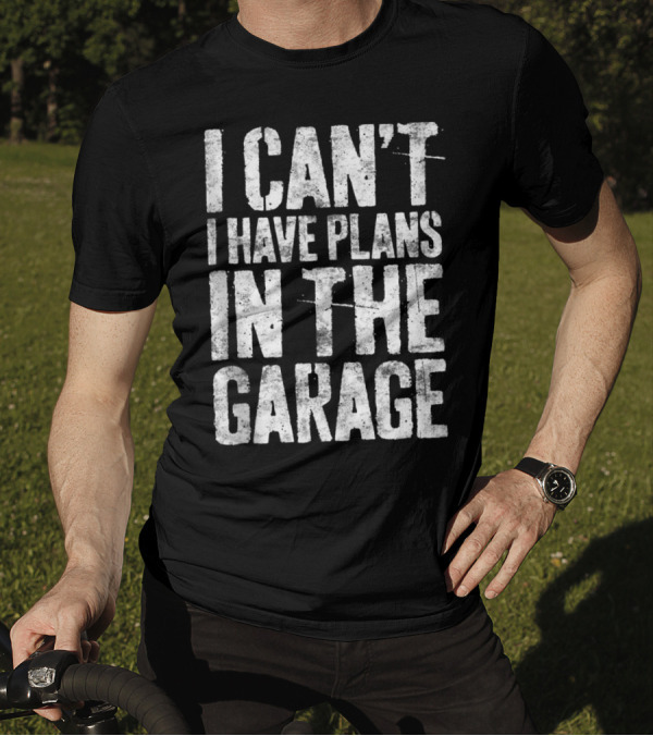 I Can't I Have Plans In The Garage Mechanic T-Shirt