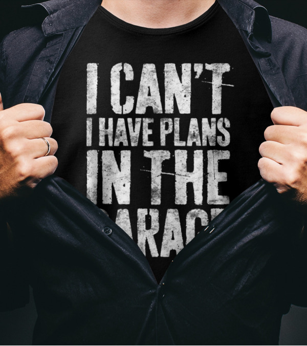 I Can't I Have Plans In The Garage Mechanic T-Shirt
