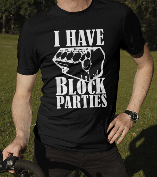 I Have Block Parties Funny Mechanic Engine Block Joke T-Shirt
