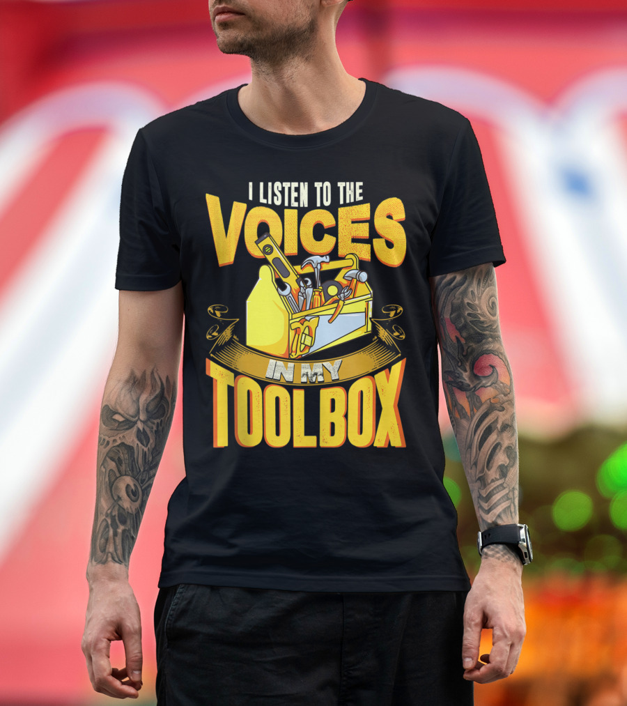 I Listen To The Voices In My Toolbox Yellow Toolbox Hammer Screwdriver Wrench T-Shirt