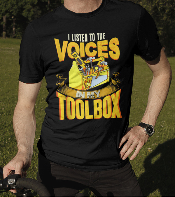 I Listen To The Voices In My Toolbox Yellow Toolbox Hammer Screwdriver Wrench T-Shirt