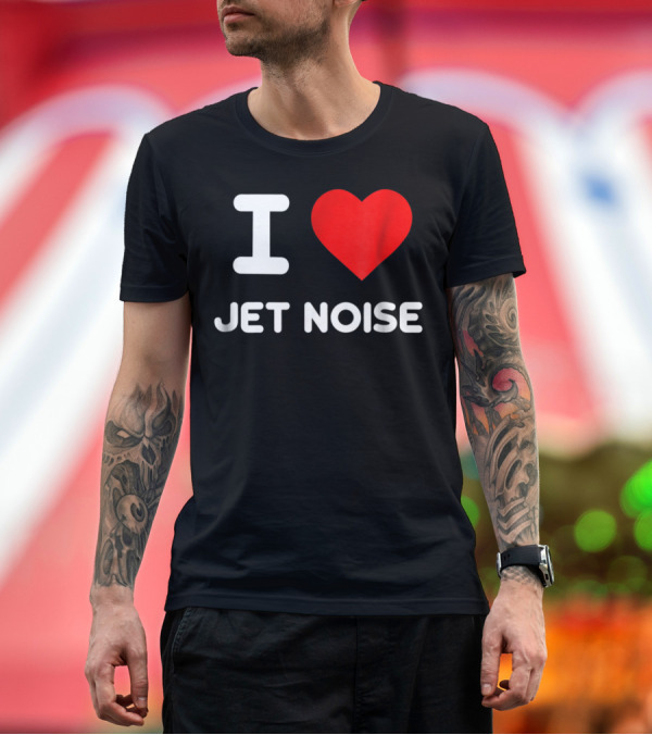 Premium T-Shirt: I Love Jet Noise Airplane Mechanic Pilot Aviation Enthusiast T-Shirt I Love Jet Noise Airplane Mechanic Pilot Aviation Enthusiast T-Shirt