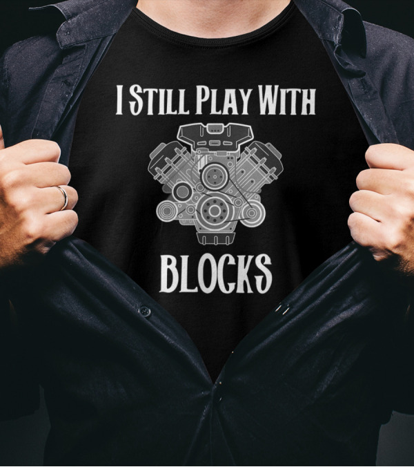 I Still Play With Blocks Fun Mechanic Engine T-Shirt