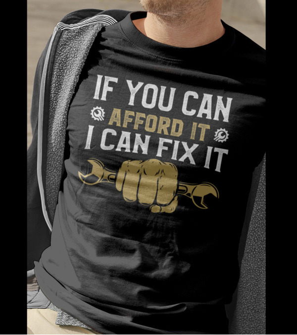 If You Can Afford It I Can Fix It Hand Holding Wrench T-Shirt