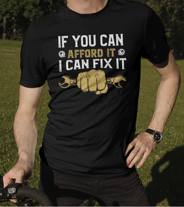 If You Can Afford It I Can Fix It Hand Holding Wrench T-Shirt