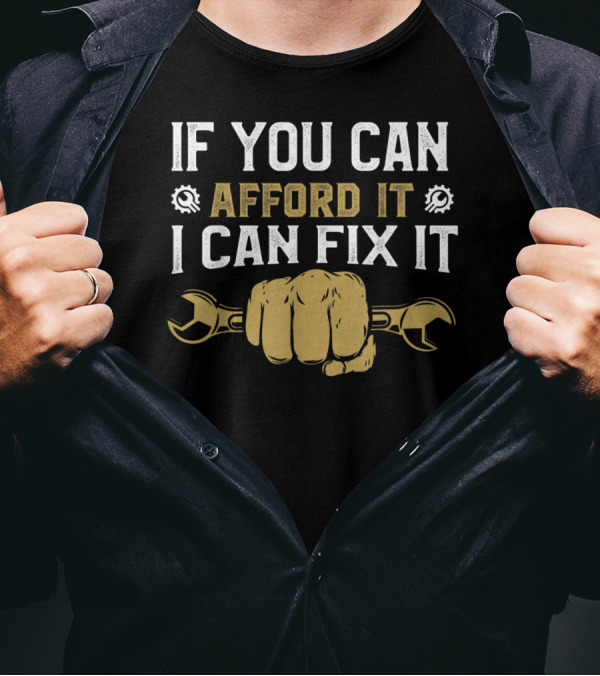 If You Can Afford It I Can Fix It Hand Holding Wrench T-Shirt