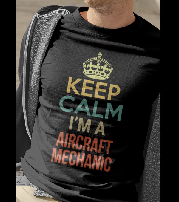 Keep Calm I'm A Aircraft Mechanic T-Shirt
