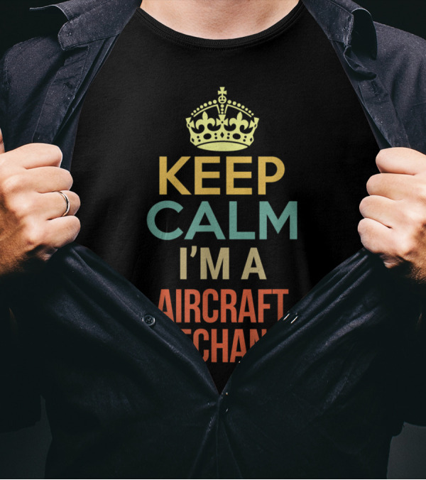 Keep Calm I'm A Aircraft Mechanic T-Shirt