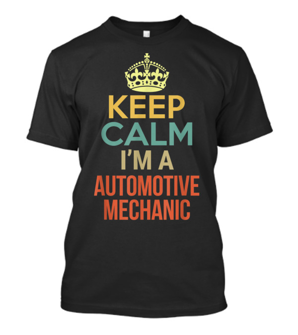 Keep Calm I'm A Automotive Mechanic Crown T-Shirt