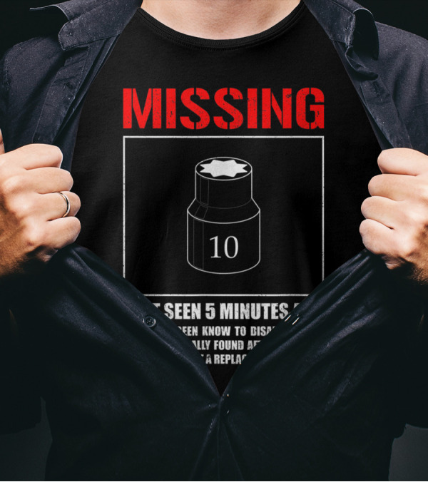 Missing 10mm Socket Last Seen 5 Minutes Ago Funny Mechanic Machinist T-Shirt