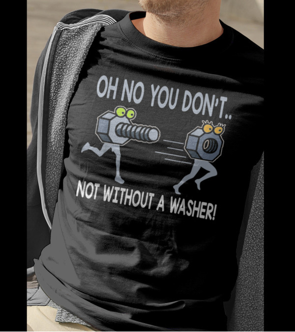 Oh No You Don't Not Without A Washer Nut And Bolt Chase T-Shirt