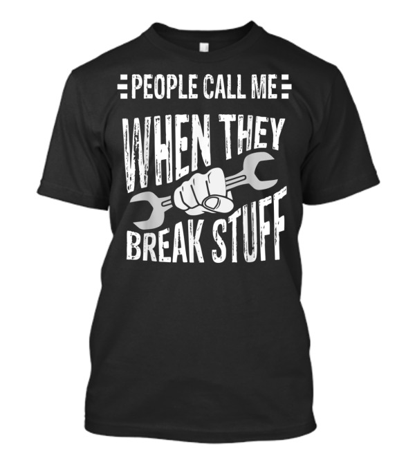 People Call Me When They Break Stuff Fist Holding Wrench Mechanic T-Shirt