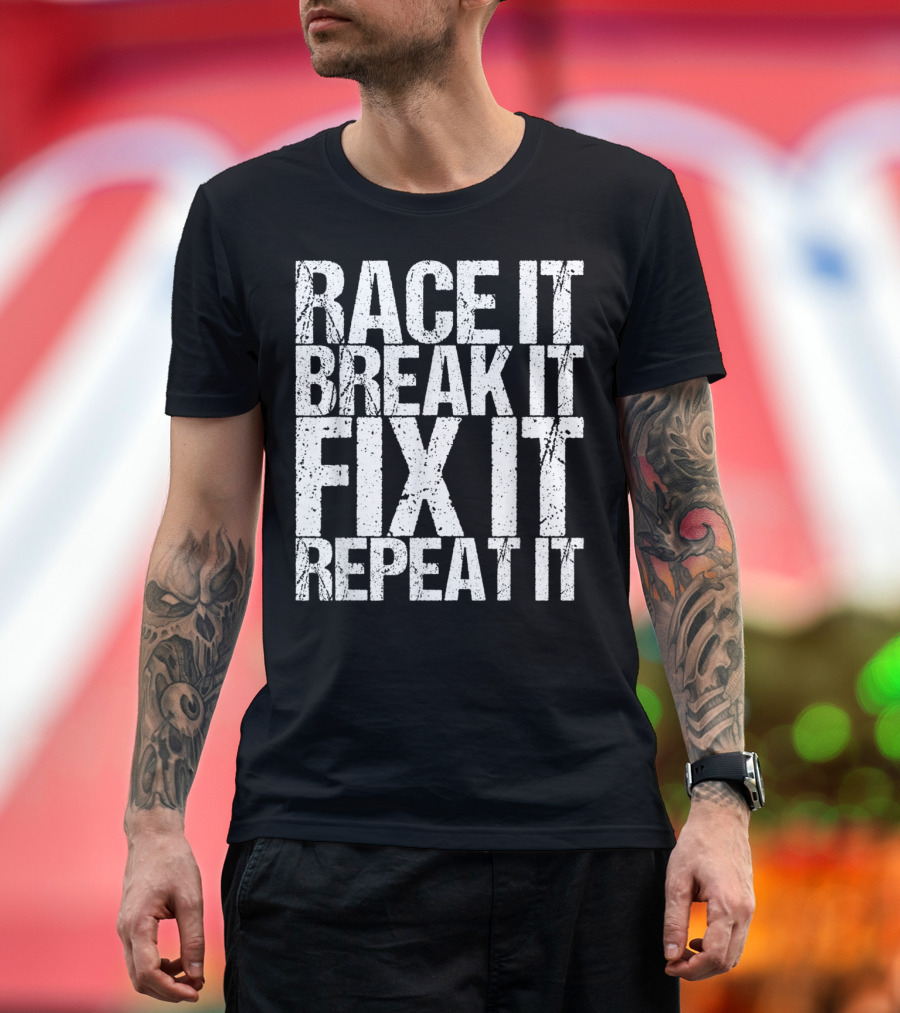 Race It Break It Fix It Repeat It Mechanics Racer T-Shirt