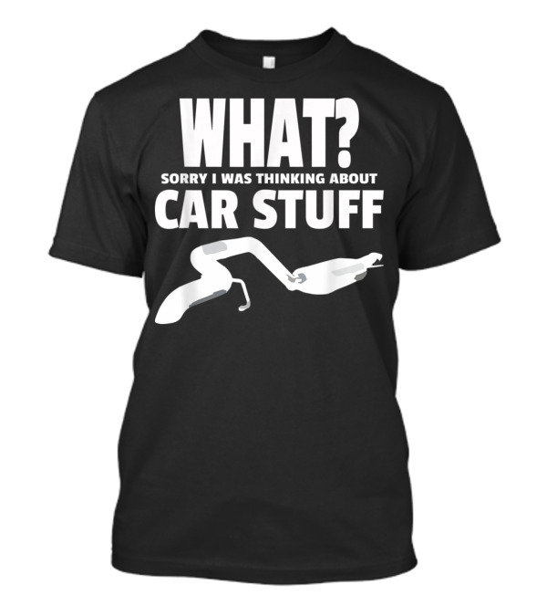 What Sorry I Was Thinking About Car Stuff Mechanics T-Shirt