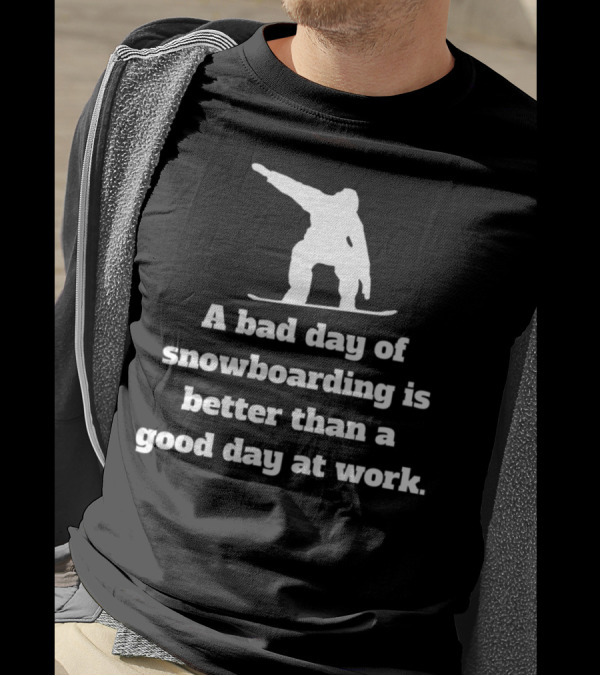 A Bad Day Of Snowboarding Is Better Than A Good Day At Work T-Shirt