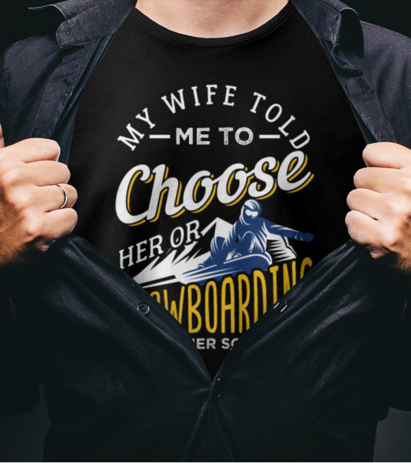 My Wife Told Me To Choose Her Or Snowboarding I Miss Her Sometimes T-Shirt
