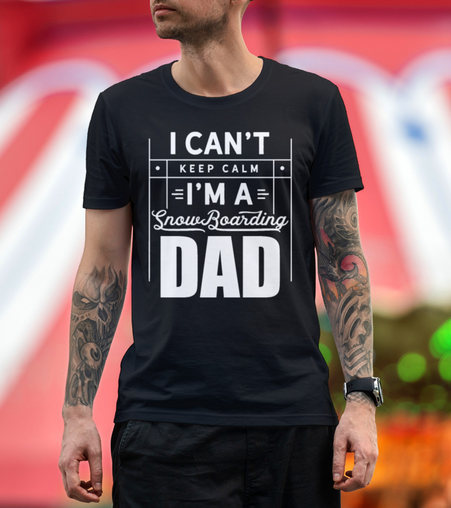 I Can't Keep Calm I'm a Snowboarding Dad T-Shirt