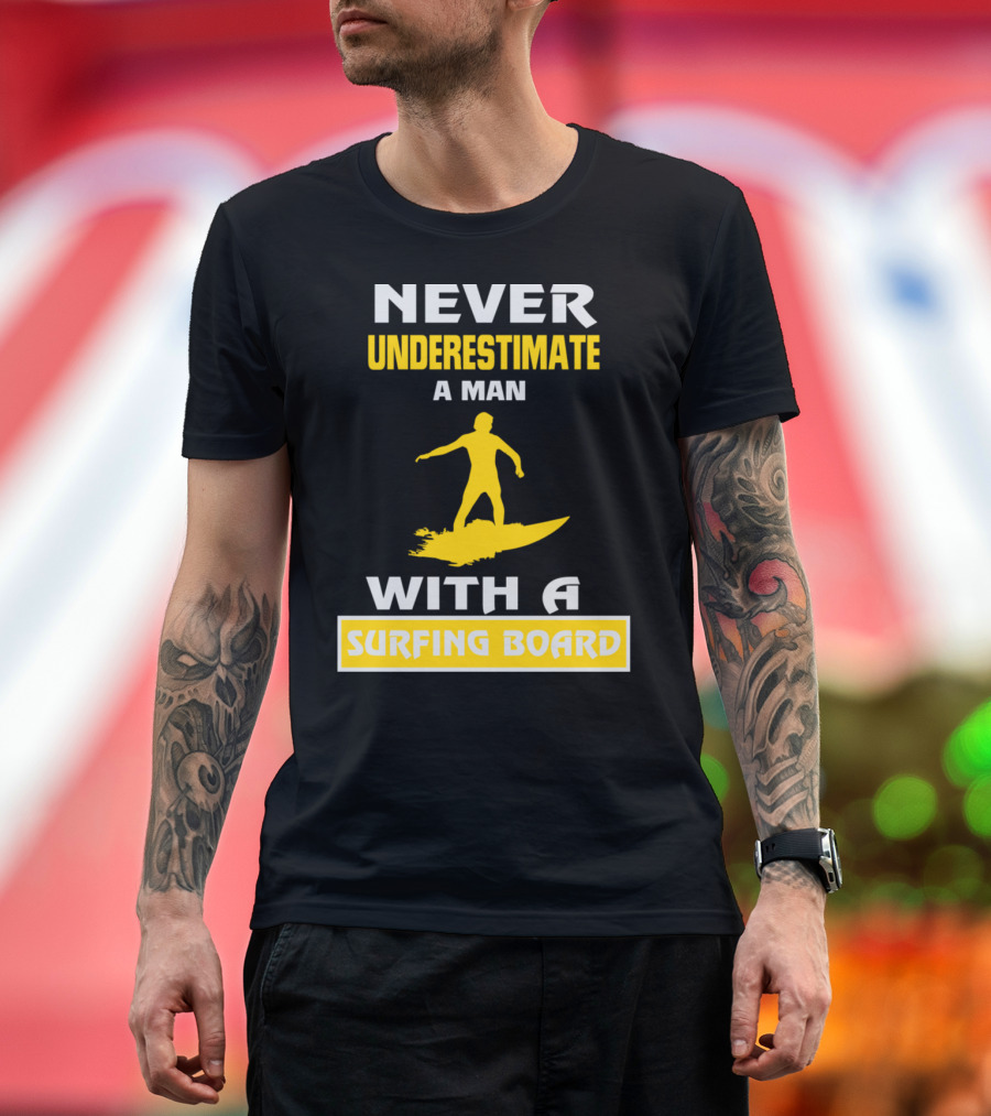 NEVER UNDERESTIMATE A MAN WITH A SURFING BOARD T-Shirt