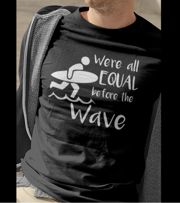 We're All Equal Before The Wave Surfer T-Shirt