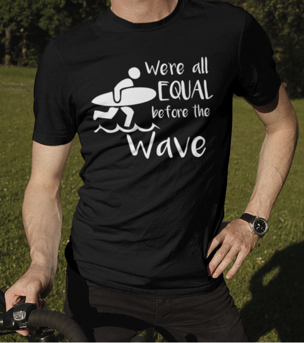 We're All Equal Before The Wave Surfer T-Shirt