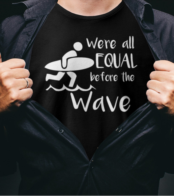 We're All Equal Before The Wave Surfer T-Shirt