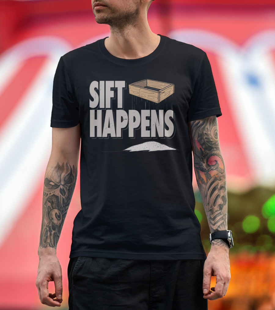 Sift Happens Archaeology Pun with Wooden Sifter and Dirt Pile T-Shirt