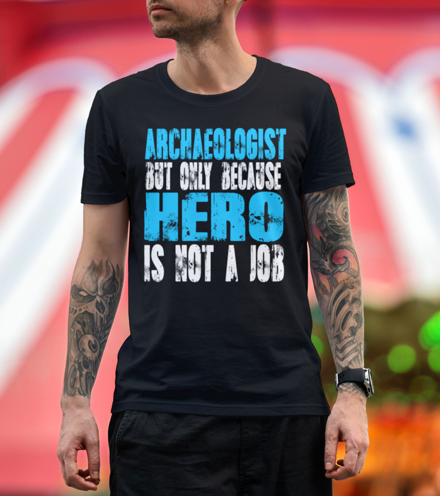 ARCHAEOLOGIST BUT ONLY BECAUSE HERO IS NOT A JOB T-Shirt