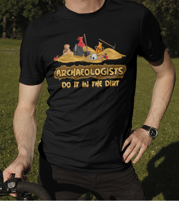 Archaeologists Do It In The Dirt Tools And Artifacts T-Shirt