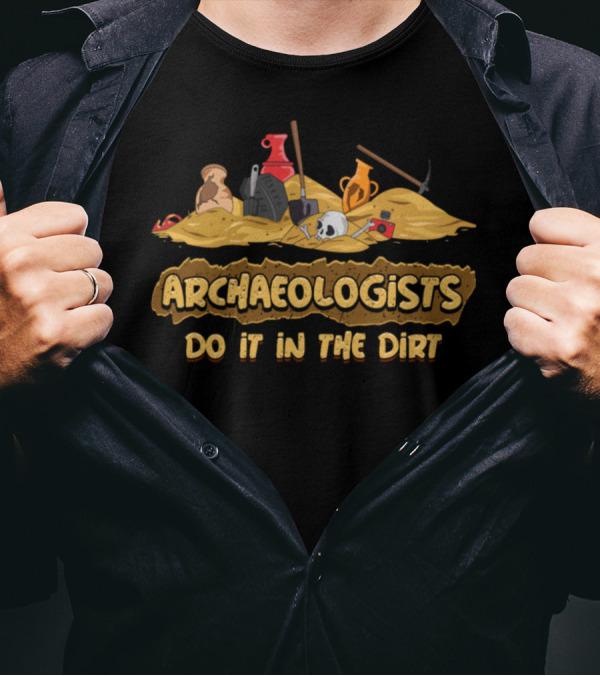 Archaeologists Do It In The Dirt Tools And Artifacts T-Shirt