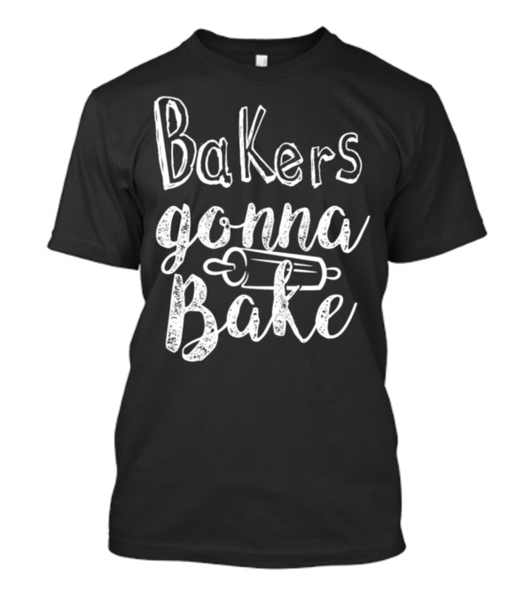 Bakers Gonna Bake Hobby Baker Baking Pastry Cook T-Shirt