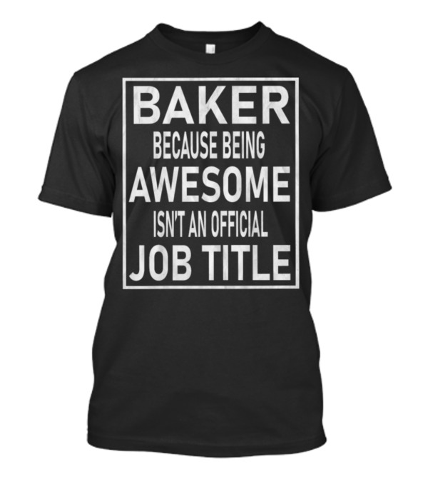 Baker Because Being Awesome Isn't An Official Job Title T-Shirt
