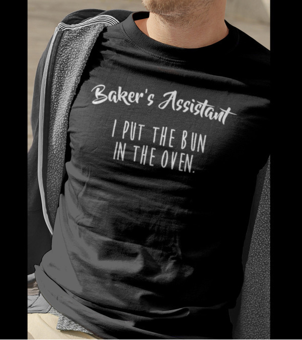 Baker's Assistant I Put The Bun In The Oven Pun T-Shirt